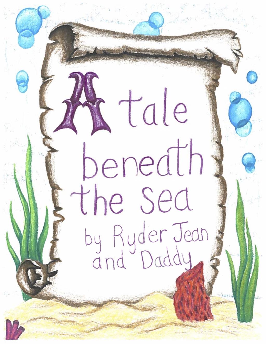 Story Title Page Example "A Tale Beneath the Sea by Ryder Jean and Daddy"