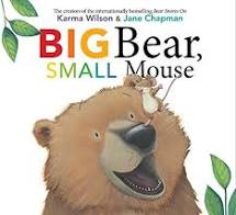Big Bear, Small Mouse by Karma Wilson--Simon & Schuster